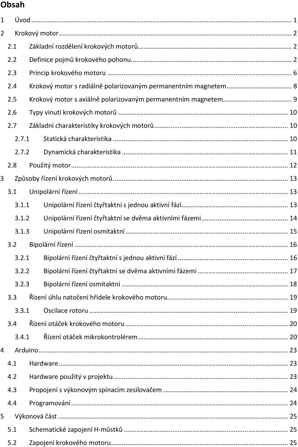 7 Základní charakteristiky krokových motorů... 10 2.7.1 Statická charakteristika... 10 2.7.2 Dynamická charakteristika... 11 2.8 Použitý motor... 12 3 Způsoby řízení krokových motorů... 13 3.