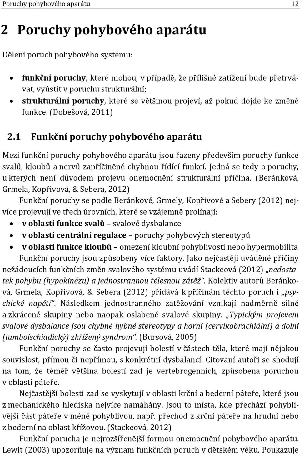 1 Funkční poruchy pohybového aparátu Mezi funkční poruchy pohybového aparátu jsou řazeny především poruchy funkce svalů, kloubů a nervů zapříčiněné chybnou řídící funkcí.