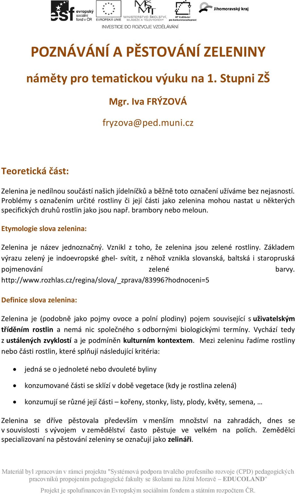 Problémy s označením určité rostliny či její části jako zelenina mohou nastat u některých specifických druhů rostlin jako jsou např. brambory nebo meloun.