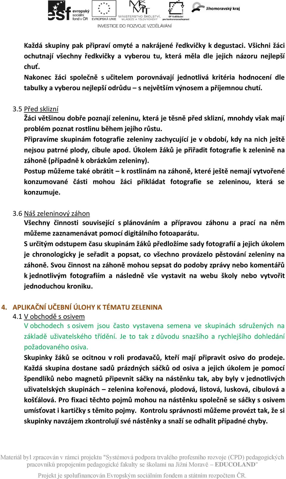 5 Před sklizní Žáci většinou dobře poznají zeleninu, která je těsně před sklizní, mnohdy však mají problém poznat rostlinu během jejího růstu.