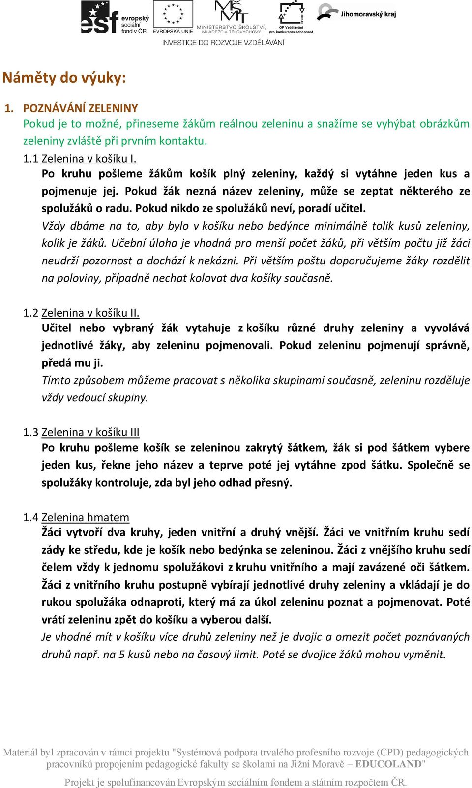 Pokud nikdo ze spolužáků neví, poradí učitel. Vždy dbáme na to, aby bylo v košíku nebo bedýnce minimálně tolik kusů zeleniny, kolik je žáků.