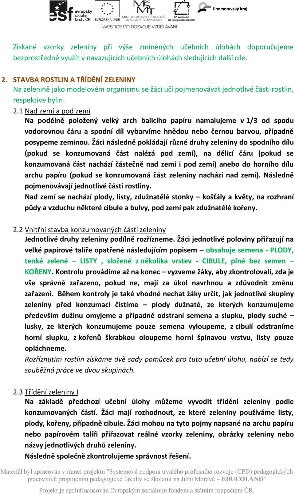 1 Nad zemí a pod zemí Na podélně položený velký arch balicího papíru namalujeme v 1/3 od spodu vodorovnou čáru a spodní díl vybarvíme hnědou nebo černou barvou, případně posypeme zeminou.