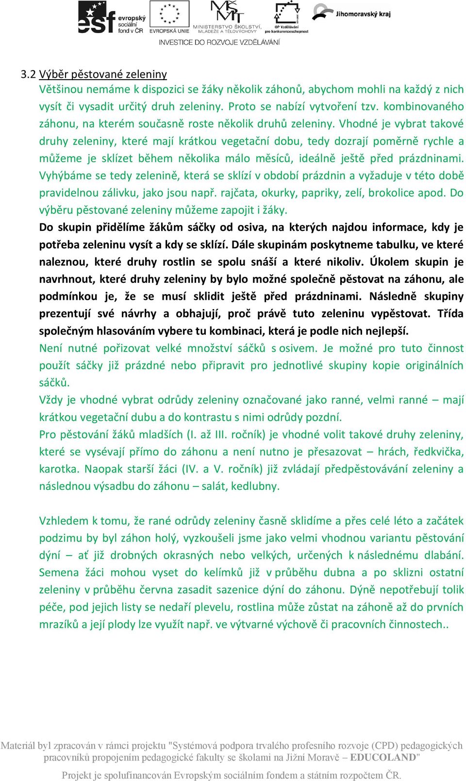 Vhodné je vybrat takové druhy zeleniny, které mají krátkou vegetační dobu, tedy dozrají poměrně rychle a můžeme je sklízet během několika málo měsíců, ideálně ještě před prázdninami.