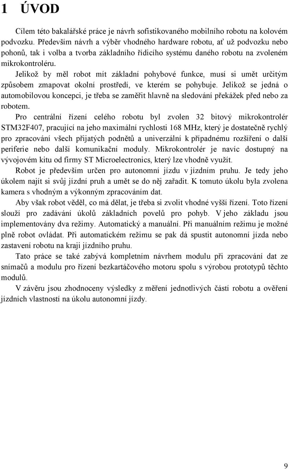 Jelikož by měl robot mít základní pohybové funkce, musí si umět určitým způsobem zmapovat okolní prostředí, ve kterém se pohybuje.