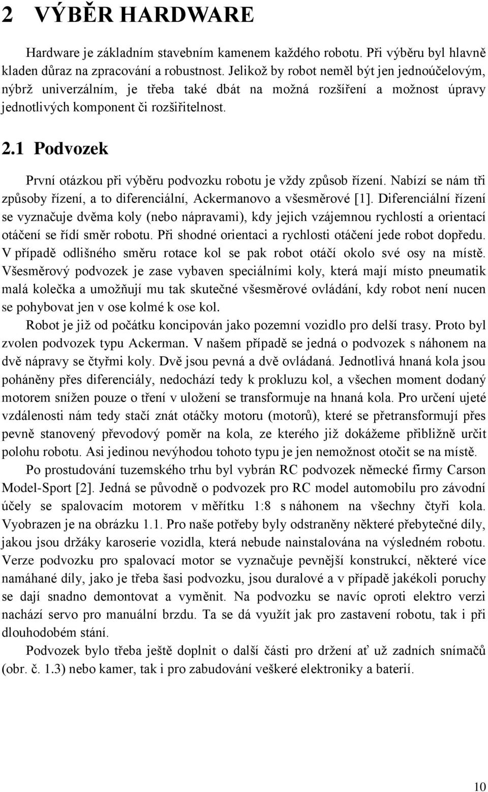 1 Podvozek První otázkou při výběru podvozku robotu je vždy způsob řízení. Nabízí se nám tři způsoby řízení, a to diferenciální, Ackermanovo a všesměrové [1].