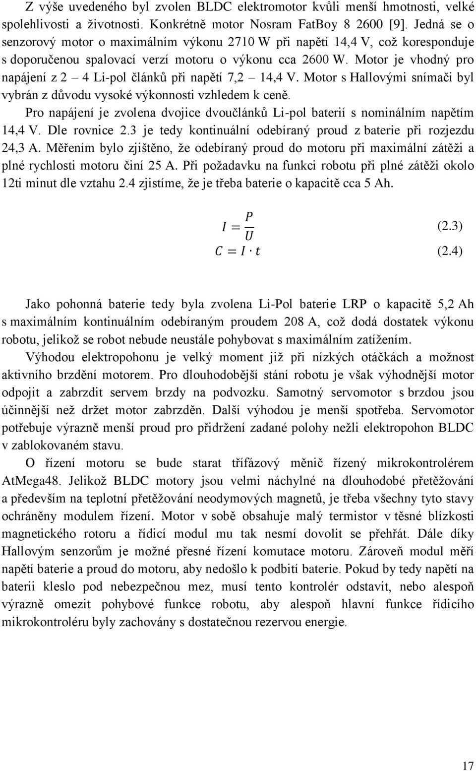 Motor je vhodný pro napájení z 2 4 Li-pol článků při napětí 7,2 14,4 V. Motor s Hallovými snímači byl vybrán z důvodu vysoké výkonnosti vzhledem k ceně.