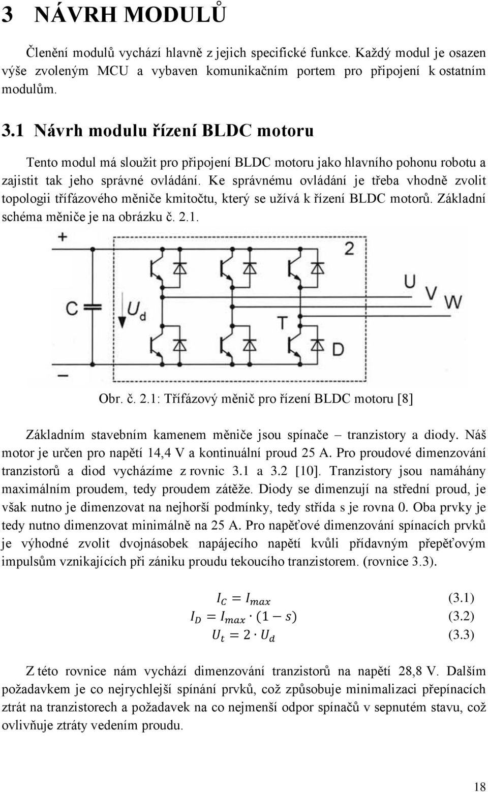 Ke správnému ovládání je třeba vhodně zvolit topologii třífázového měniče kmitočtu, který se užívá k řízení BLDC motorů. Základní schéma měniče je na obrázku č. 2.