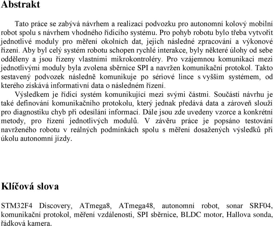 Aby byl celý systém robotu schopen rychlé interakce, byly některé úlohy od sebe odděleny a jsou řízeny vlastními mikrokontroléry.