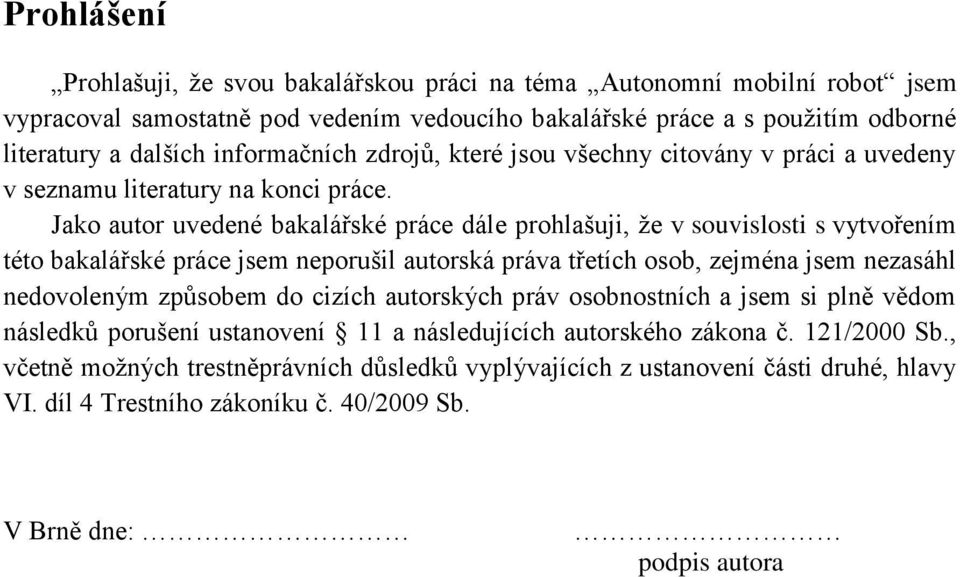 Jako autor uvedené bakalářské práce dále prohlašuji, že v souvislosti s vytvořením této bakalářské práce jsem neporušil autorská práva třetích osob, zejména jsem nezasáhl nedovoleným způsobem do