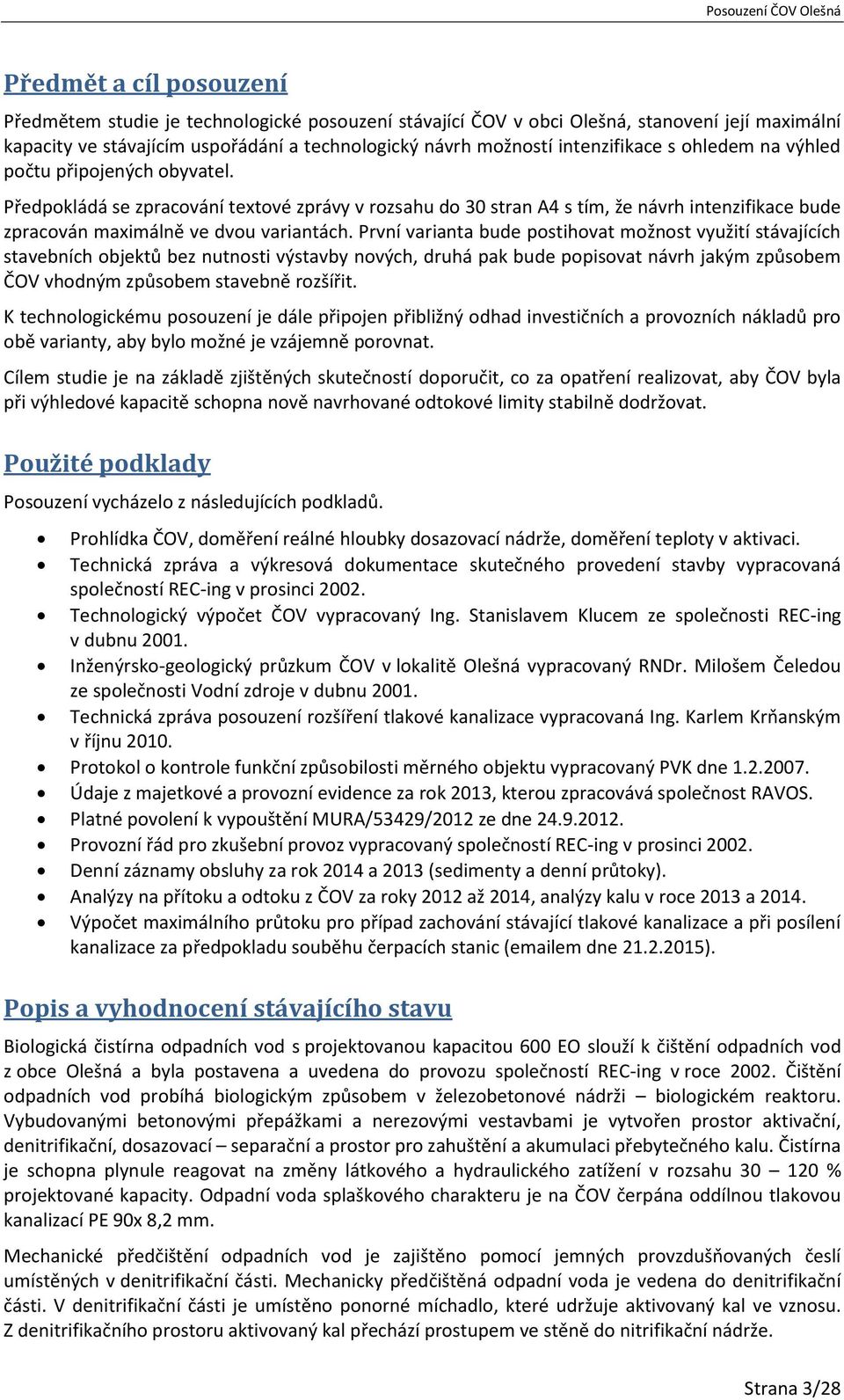 Předpokládá se zpracování textové zprávy v rozsahu do 30 stran A4 s tím, že návrh intenzifikace bude zpracován maximálně ve dvou variantách.