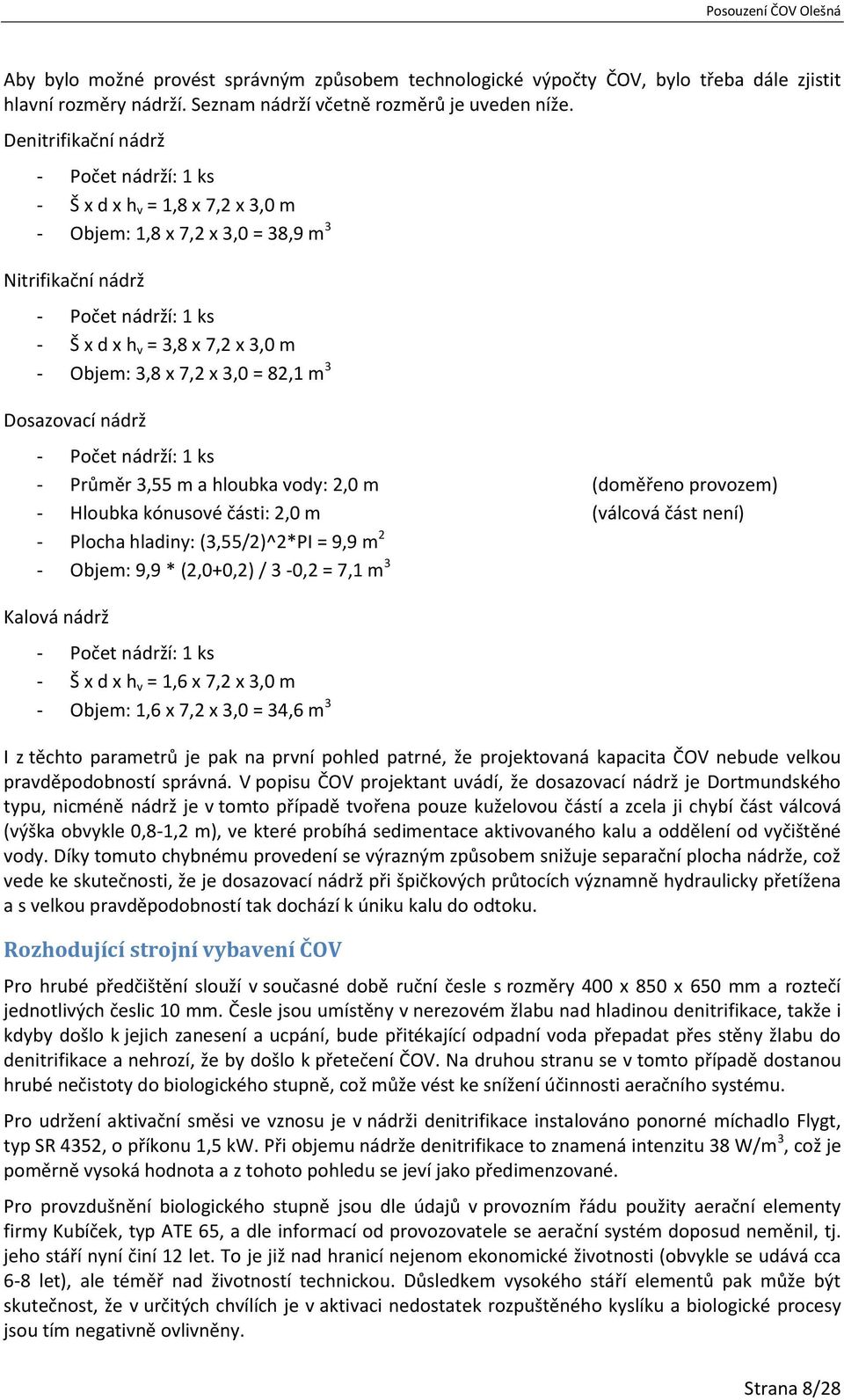 x 7,2 x 3,0 = 82,1 m 3 Dosazovací nádrž - Počet nádrží: 1 ks - Průměr 3,55 m a hloubka vody: 2,0 m (doměřeno provozem) - Hloubka kónusové části: 2,0 m (válcová část není) - Plocha hladiny: