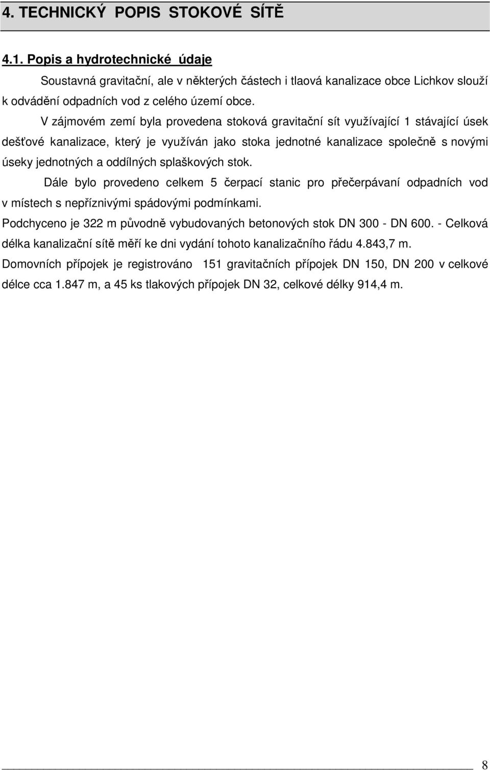 splaškových stok. Dále bylo provedeno celkem 5 čerpací stanic pro přečerpávaní odpadních vod v místech s nepříznivými spádovými podmínkami.