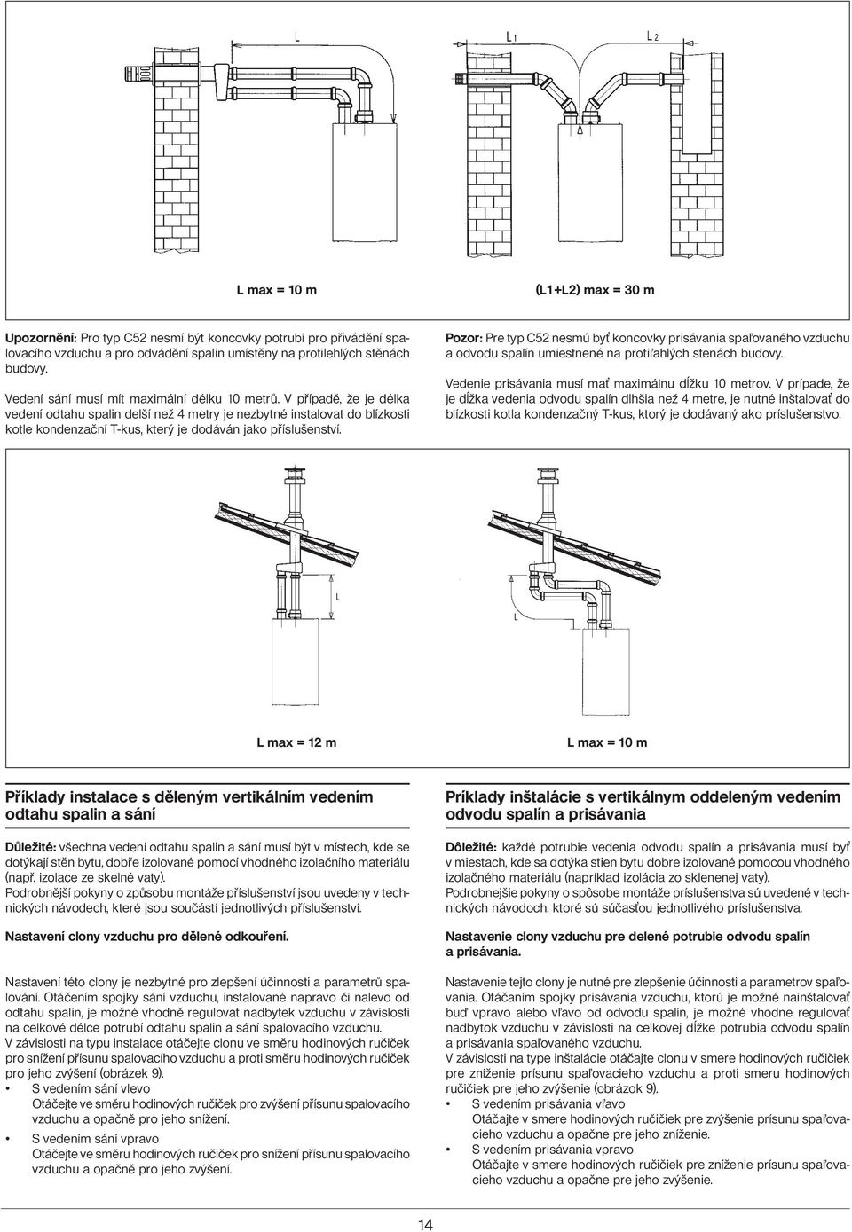 Pozor: Pre typ C52 nesmú by koncovky prisávania spaovaného vzduchu a odvodu spalín umiestnené na protiahlých stenách budovy. Vedenie prisávania musí ma maximálnu dĺžku 10 metrov.