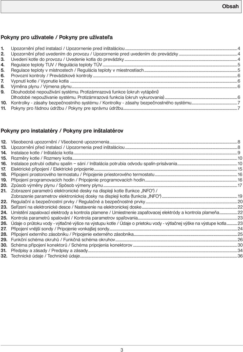 ..5 Regulace teploty v místnostech / Regulácia teploty v miestnostiach...5 Provozní kontroly / Prevádzkové kontroly...6 Vypnutí kotle / Vypnutie kotla...6 Výměna plynu / Výmena plynu.