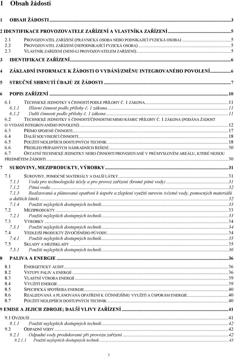 .. 6 5 STRUČNÉ SHRNUTÍ ÚDAJŮ ZE ŽÁDOSTI... 7 6 POPIS ZAŘÍZENÍ... 10 6.1 TECHNICKÉ JEDNOTKY S ČINNOSTÍ PODLE PŘÍLOHY Č. 1 ZÁKONA... 11 6.1.1 Hlavní činnost podle přílohy č. 1 zákona... 11 6.1.2 Další činnosti podle přílohy č.