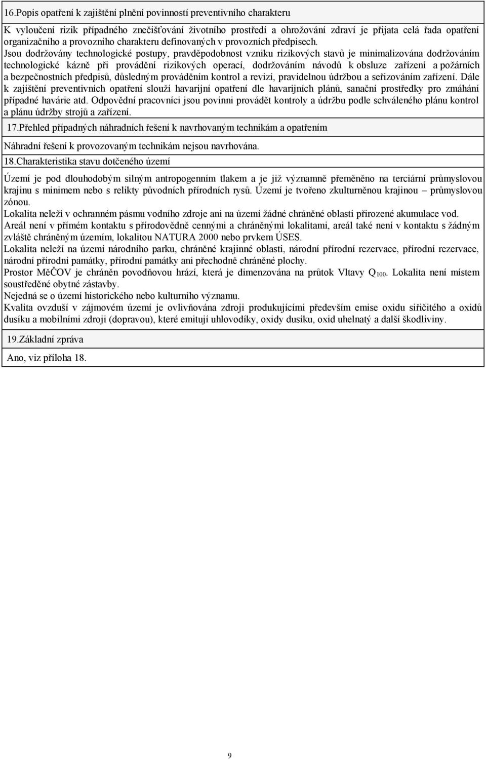 Jsou dodržovány technologické postupy, pravděpodobnost vzniku rizikových stavů je minimalizována dodržováním technologické kázně při provádění rizikových operací, dodržováním návodů k obsluze