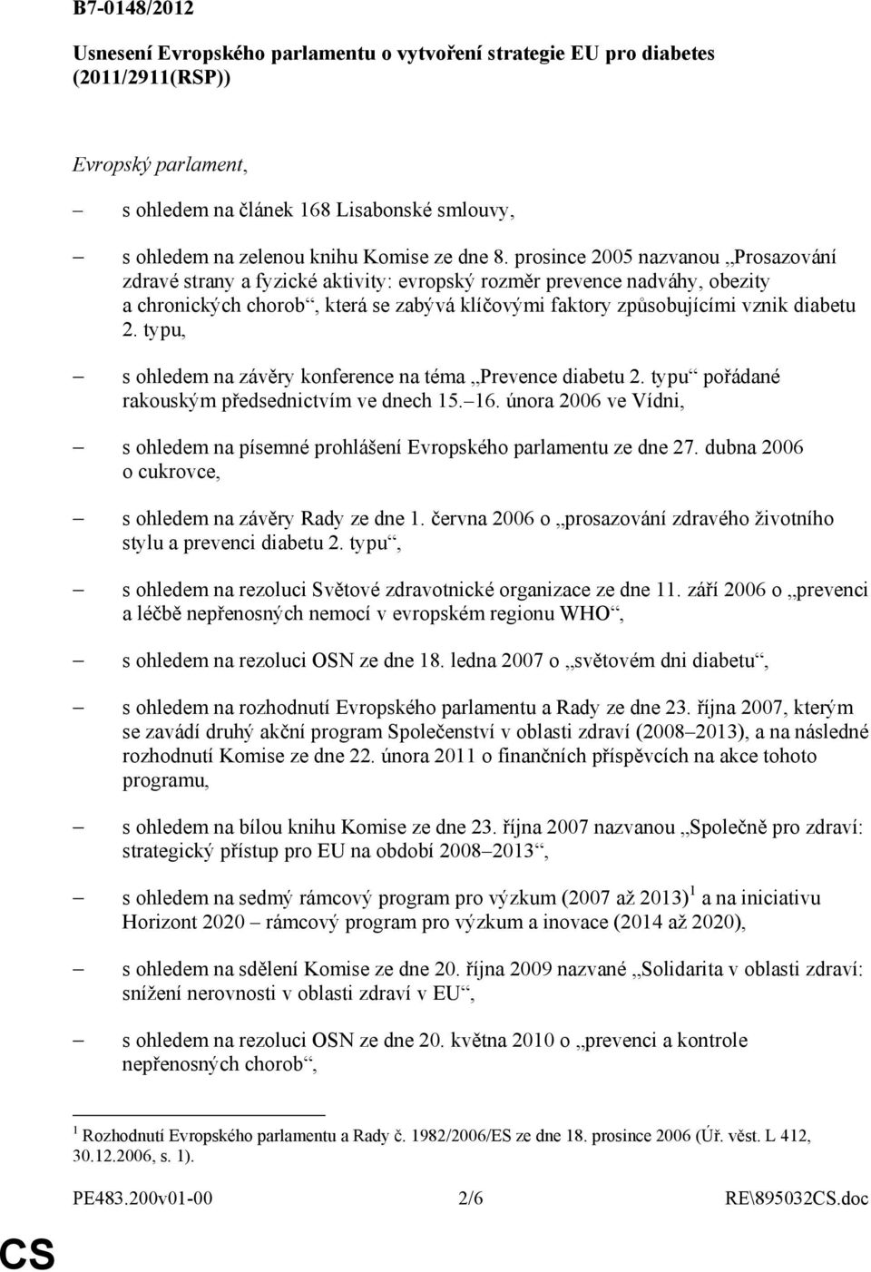 prosince 2005 nazvanou Prosazování zdravé strany a fyzické aktivity: evropský rozměr prevence nadváhy, obezity a chronických chorob, která se zabývá klíčovými faktory způsobujícími vznik diabetu 2.