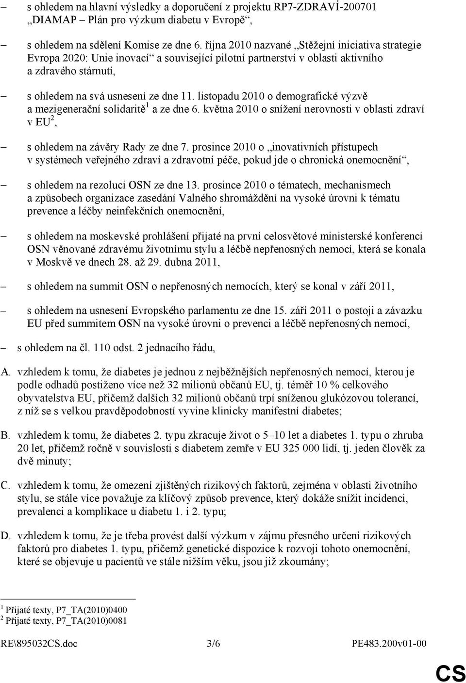 listopadu 2010 o demografické výzvě a mezigenerační solidaritě 1 a ze dne 6. května 2010 o snížení nerovnosti v oblasti zdraví v EU 2, s ohledem na závěry Rady ze dne 7.