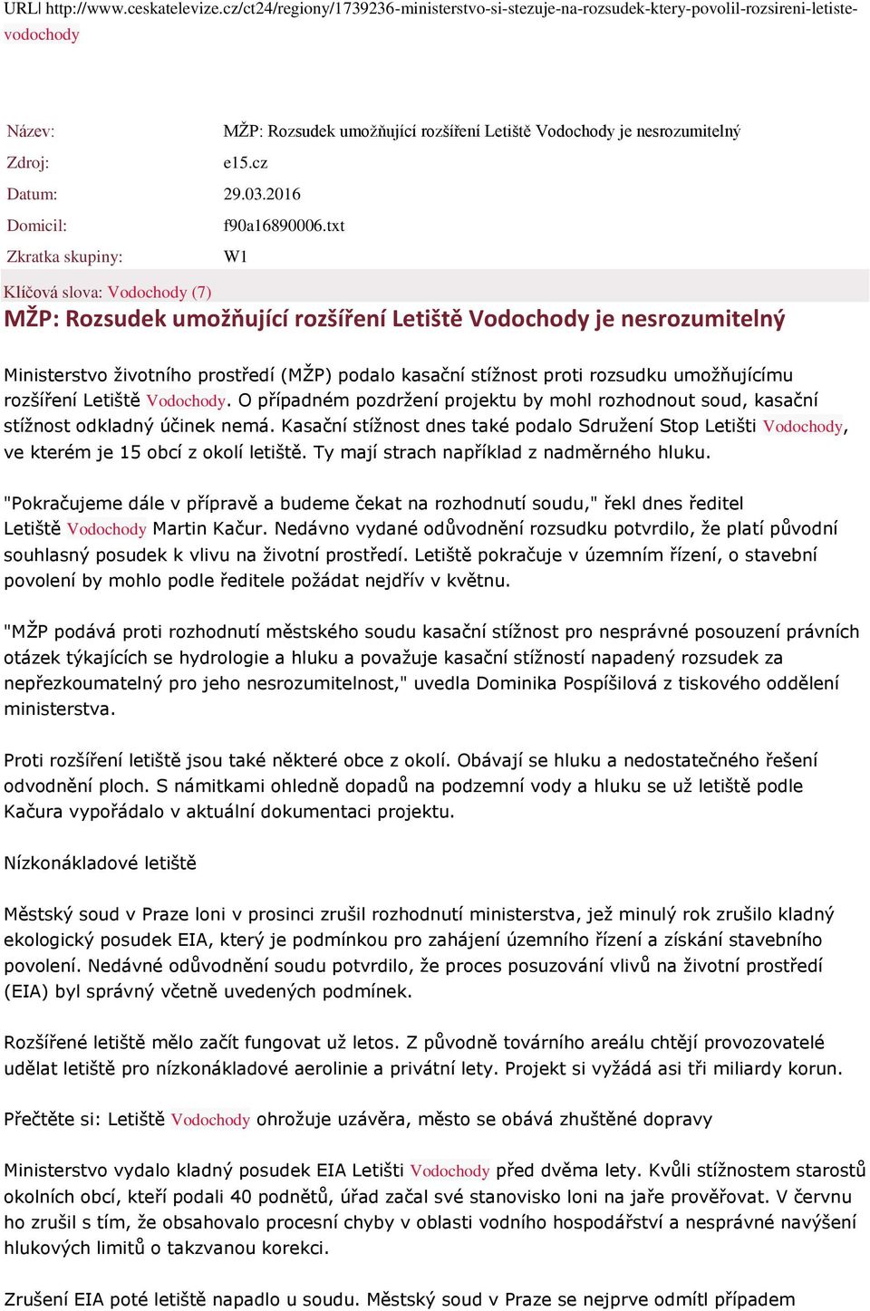 txt Klíčová slova: Vodochody (7) MŽP: Rozsudek umožňující rozšíření Letiště Vodochody je nesrozumitelný Ministerstvo životního prostředí (MŽP) podalo kasační stížnost proti rozsudku umožňujícímu