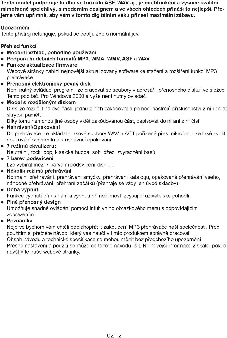 Přehled funkcí Moderní vzhled, pohodlné používání Podpora hudebních formátů MP3, WMA, WMV, ASF a WAV Funkce aktualizace firmware Webové stránky nabízí nejnovější aktualizovaný software ke stažení a