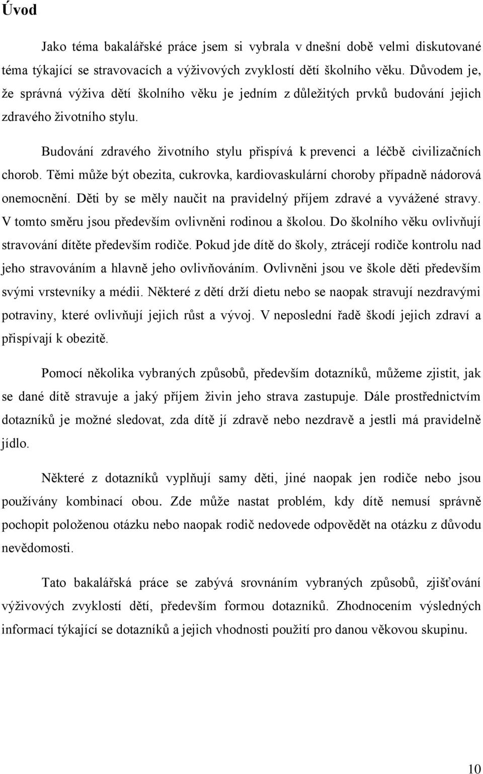 Budování zdravého ţivotního stylu přispívá k prevenci a léčbě civilizačních chorob. Těmi můţe být obezita, cukrovka, kardiovaskulární choroby případně nádorová onemocnění.