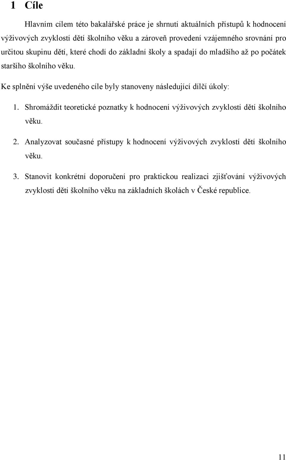 Ke splnění výše uvedeného cíle byly stanoveny následující dílčí úkoly: 1. Shromáţdit teoretické poznatky k hodnocení výţivových zvyklostí dětí školního věku. 2.