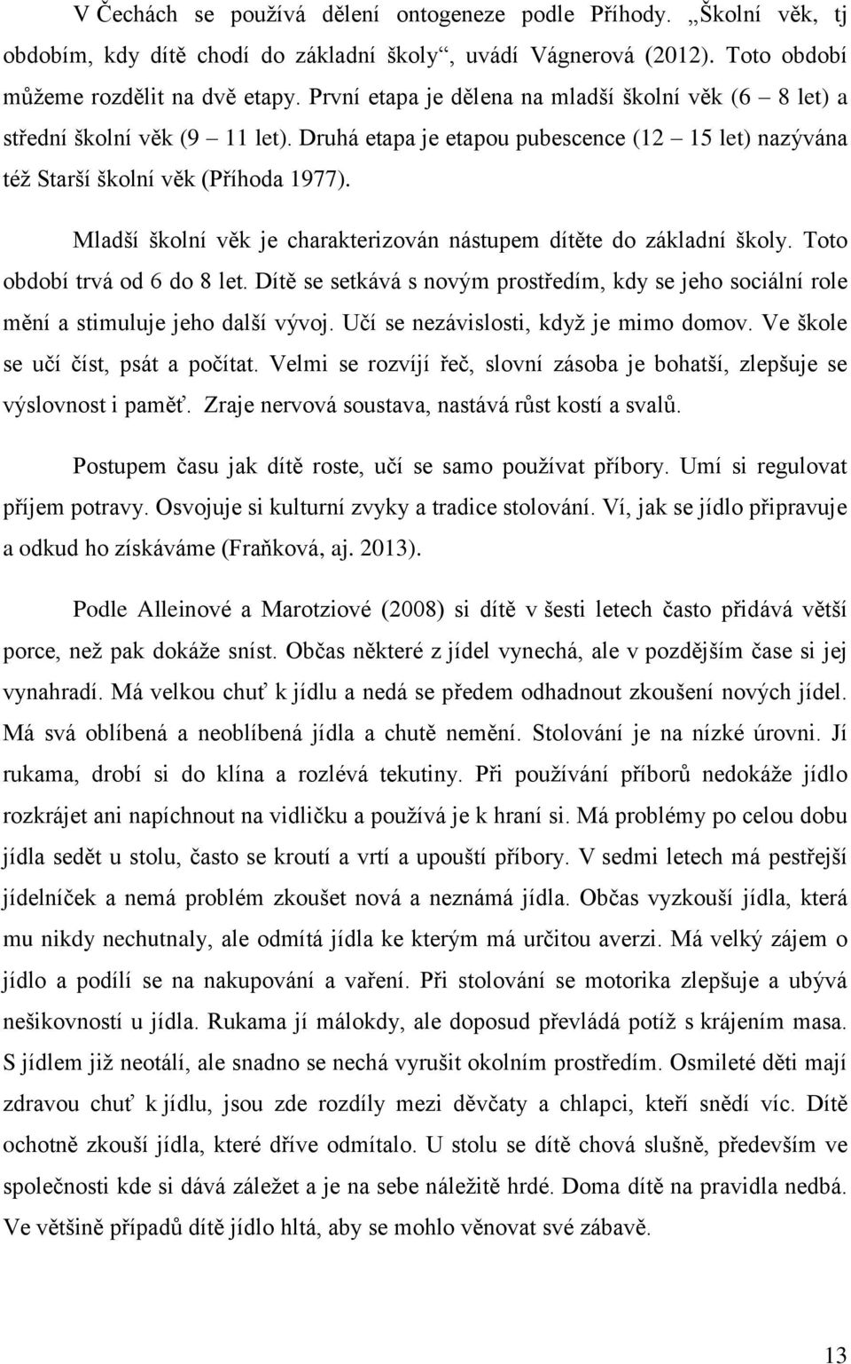 Mladší školní věk je charakterizován nástupem dítěte do základní školy. Toto období trvá od 6 do 8 let. Dítě se setkává s novým prostředím, kdy se jeho sociální role mění a stimuluje jeho další vývoj.