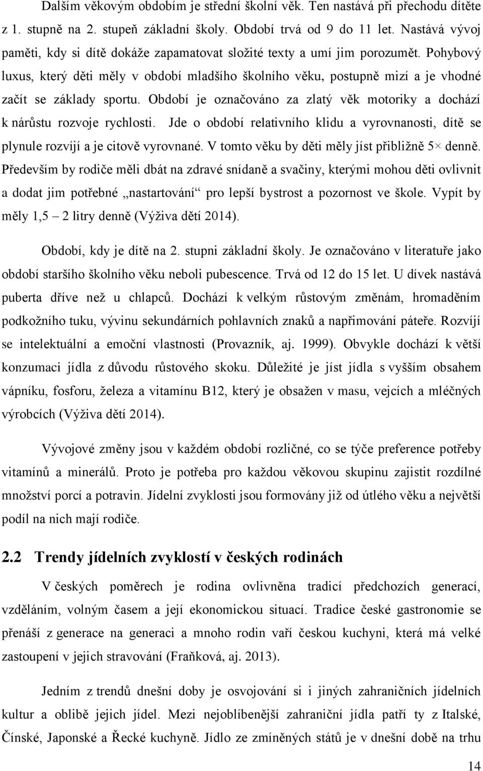 Pohybový luxus, který děti měly v období mladšího školního věku, postupně mizí a je vhodné začít se základy sportu. Období je označováno za zlatý věk motoriky a dochází k nárůstu rozvoje rychlosti.