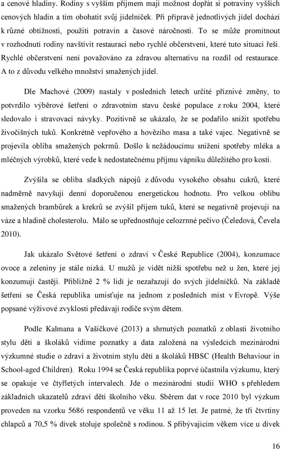 To se můţe promítnout v rozhodnutí rodiny navštívit restauraci nebo rychlé občerstvení, které tuto situaci řeší. Rychlé občerstvení není povaţováno za zdravou alternativu na rozdíl od restaurace.