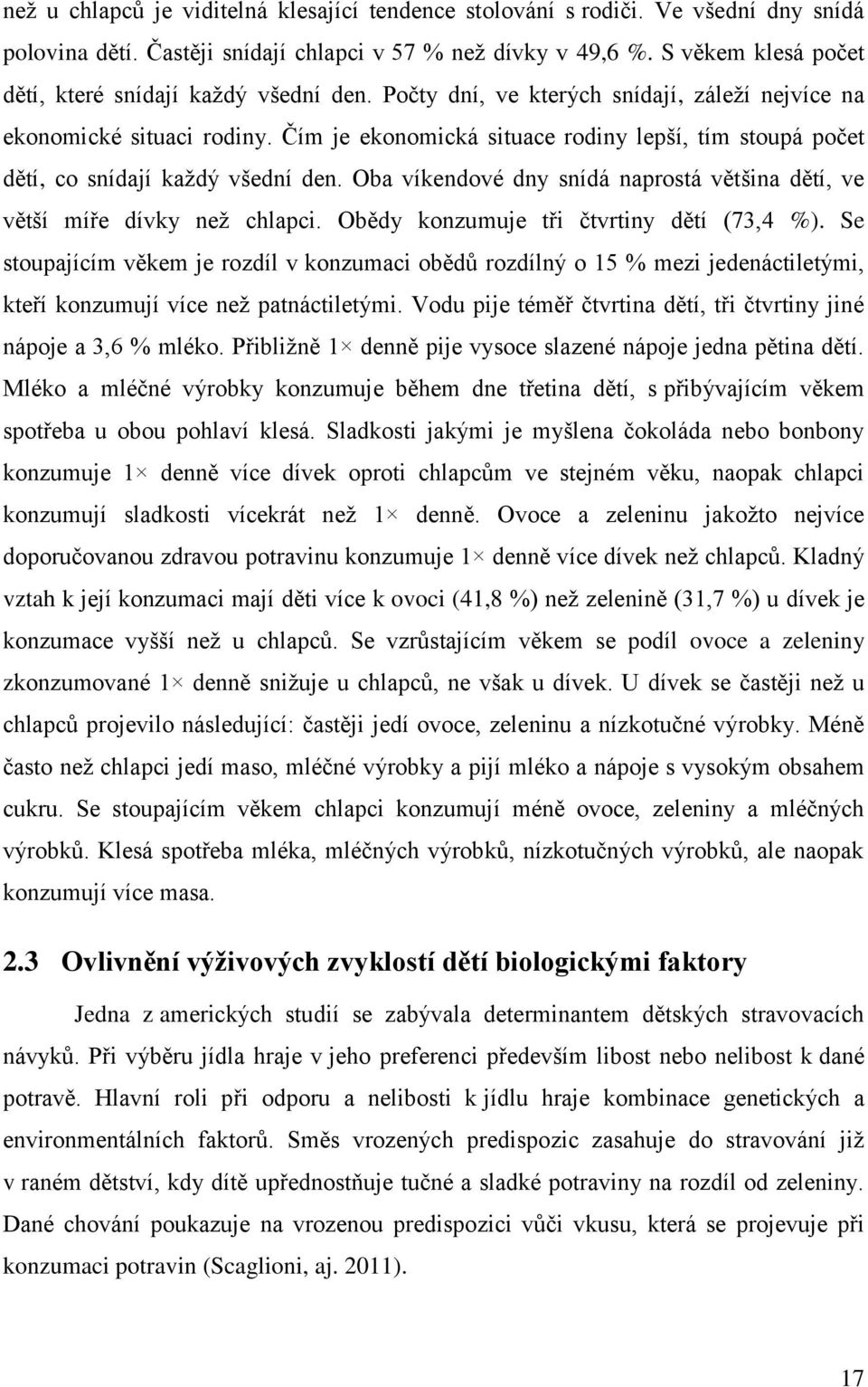 Čím je ekonomická situace rodiny lepší, tím stoupá počet dětí, co snídají kaţdý všední den. Oba víkendové dny snídá naprostá většina dětí, ve větší míře dívky neţ chlapci.