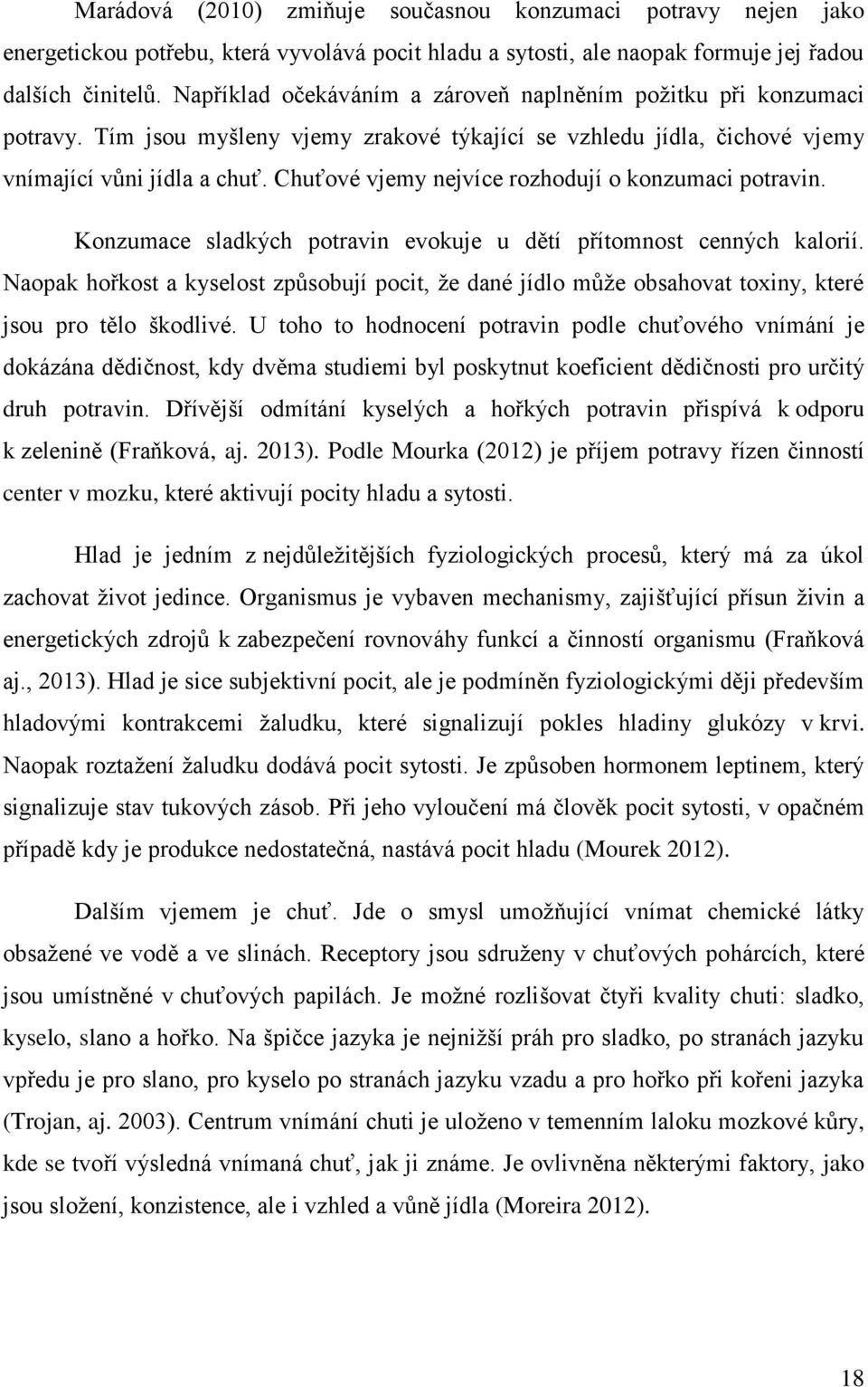 Chuťové vjemy nejvíce rozhodují o konzumaci potravin. Konzumace sladkých potravin evokuje u dětí přítomnost cenných kalorií.