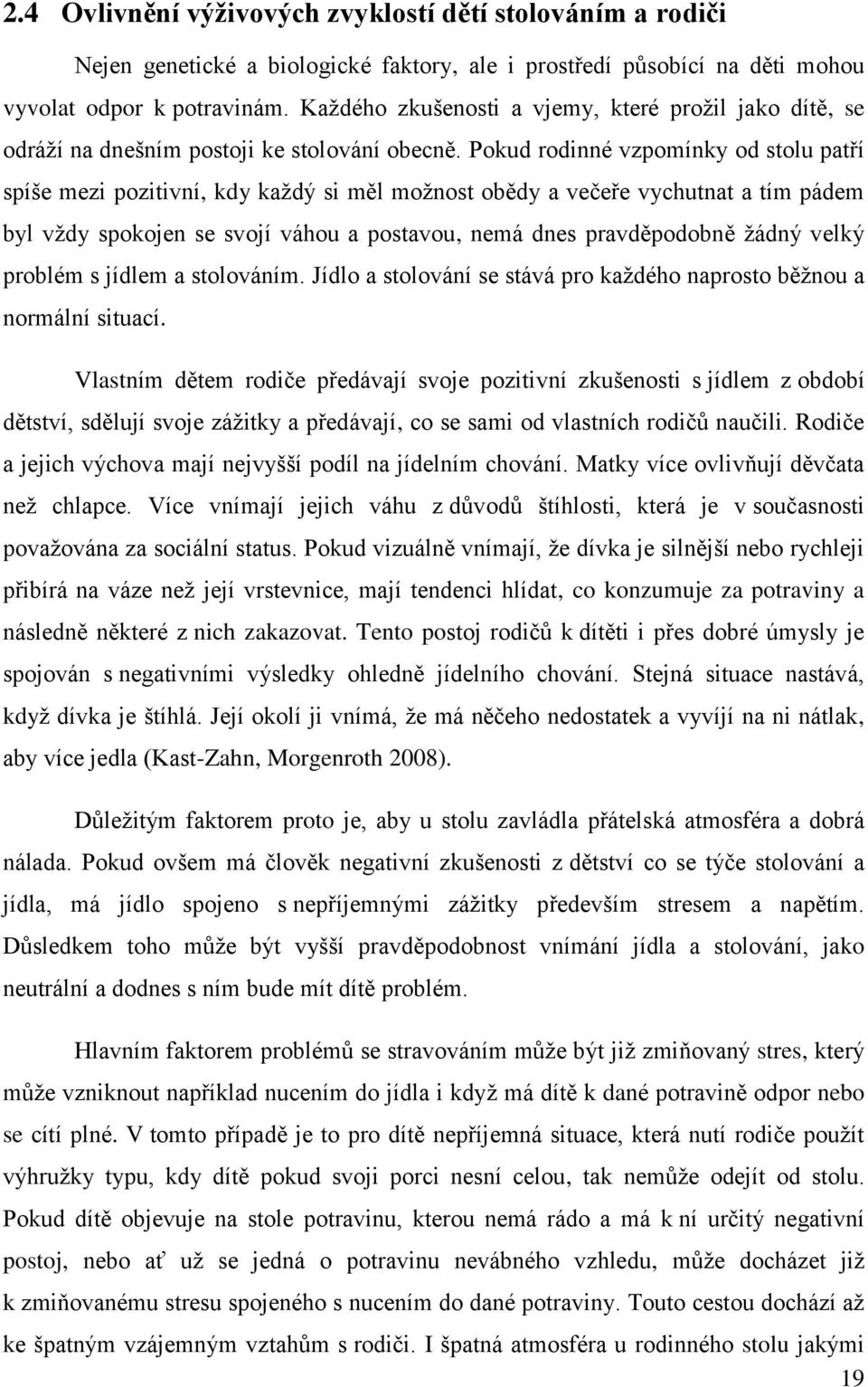 Pokud rodinné vzpomínky od stolu patří spíše mezi pozitivní, kdy kaţdý si měl moţnost obědy a večeře vychutnat a tím pádem byl vţdy spokojen se svojí váhou a postavou, nemá dnes pravděpodobně ţádný