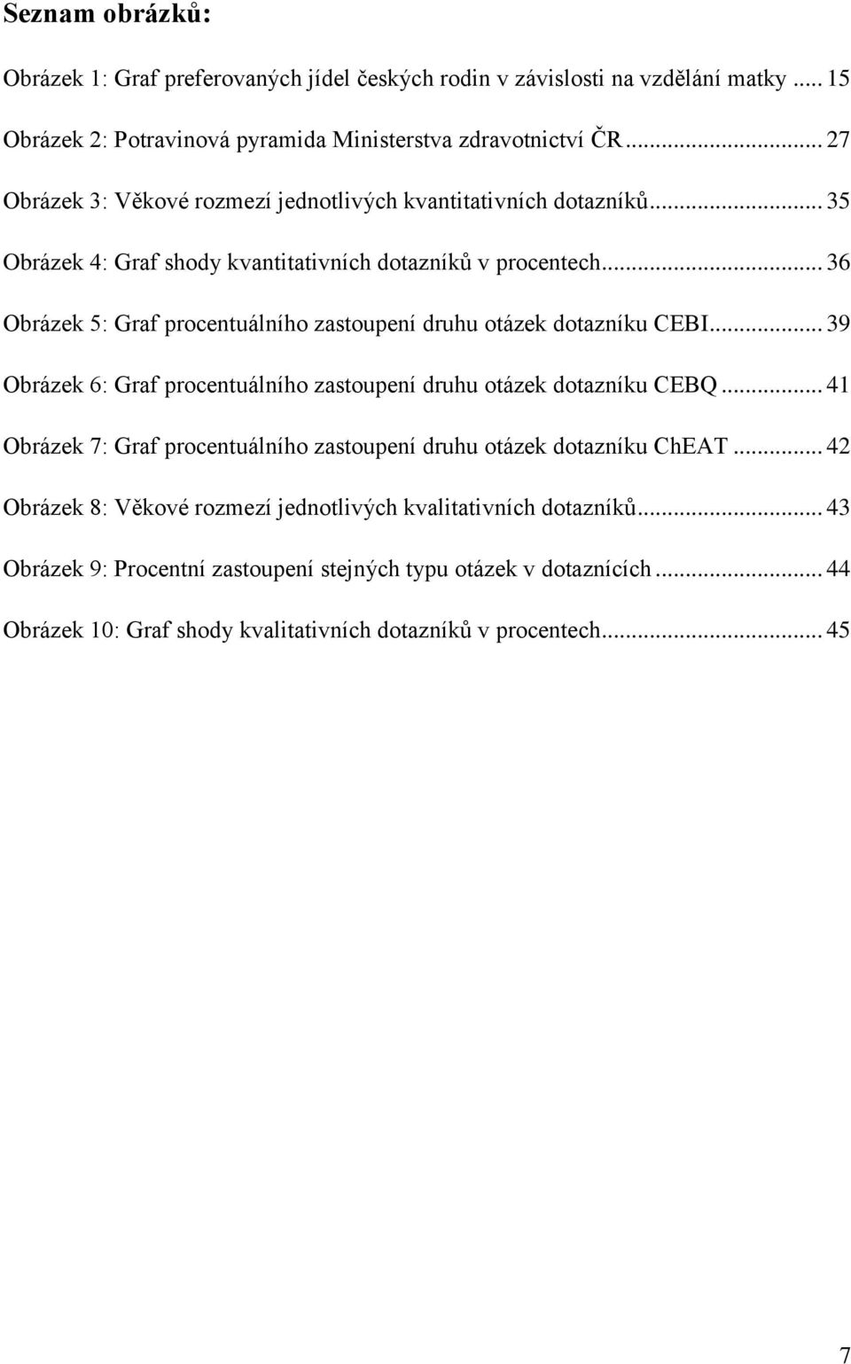 .. 36 Obrázek 5: Graf procentuálního zastoupení druhu otázek dotazníku CEBI... 39 Obrázek 6: Graf procentuálního zastoupení druhu otázek dotazníku CEBQ.