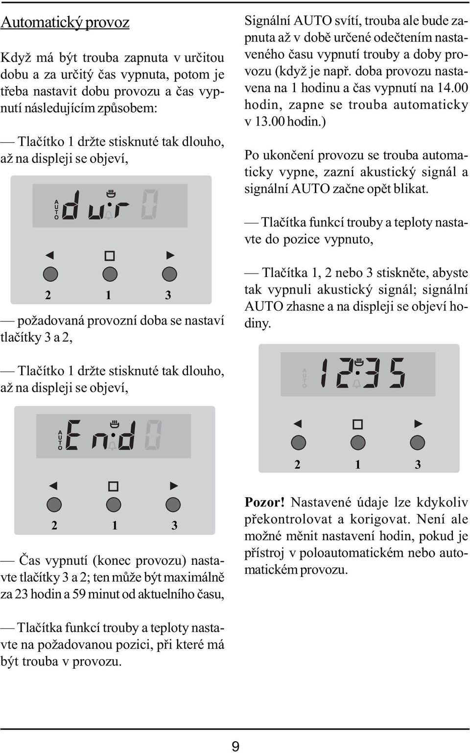 doba provozu nastavena na 1 hodinu a čas vypnutí na 14.00 hodin, zapne se trouba automaticky v 13.00 hodin.) Po ukončení provozu se trouba automaticky vypne, zazní akustický signál a signální AUTO začne opět blikat.