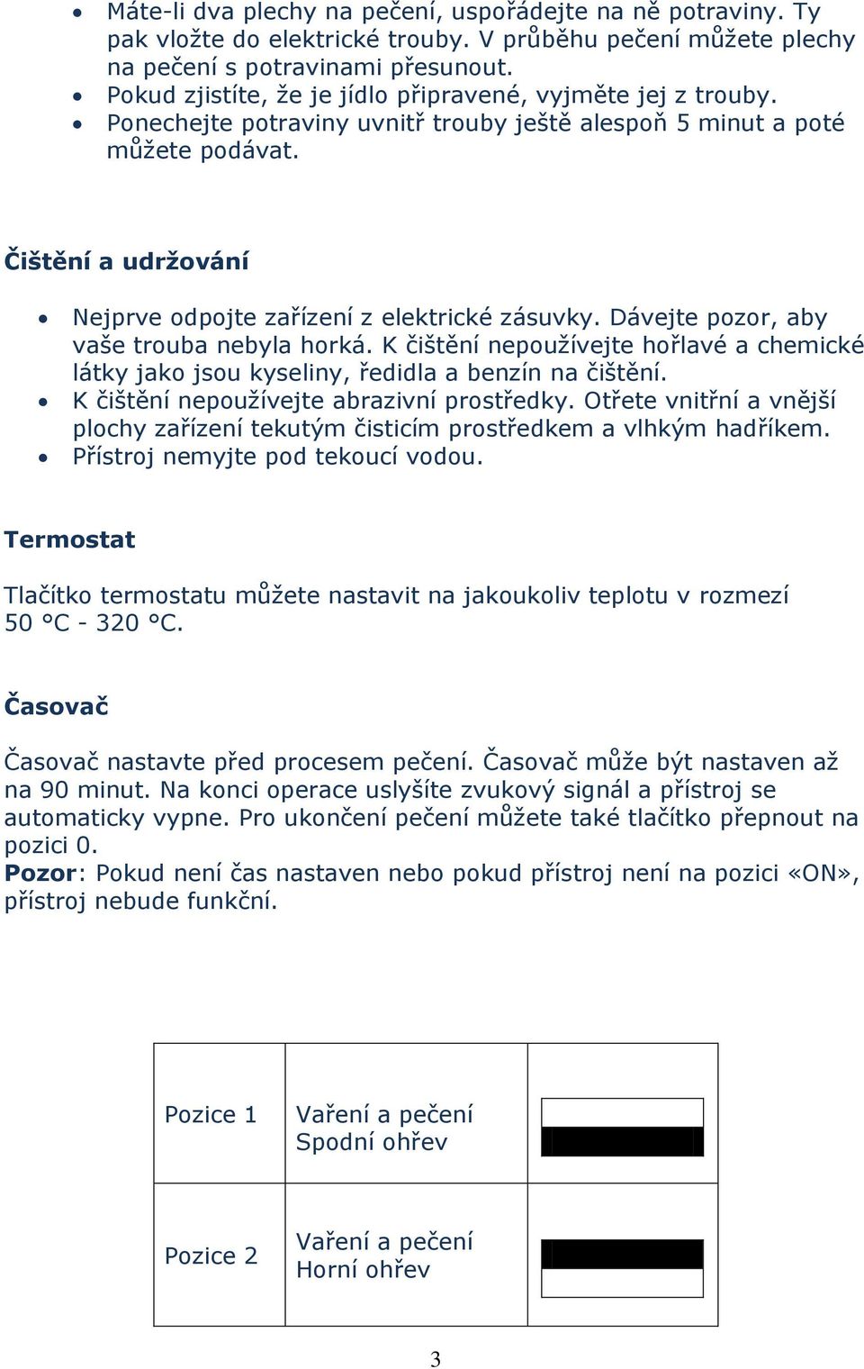 Čištění a udržování Nejprve odpojte zařízení z elektrické zásuvky. Dávejte pozor, aby vaše trouba nebyla horká.