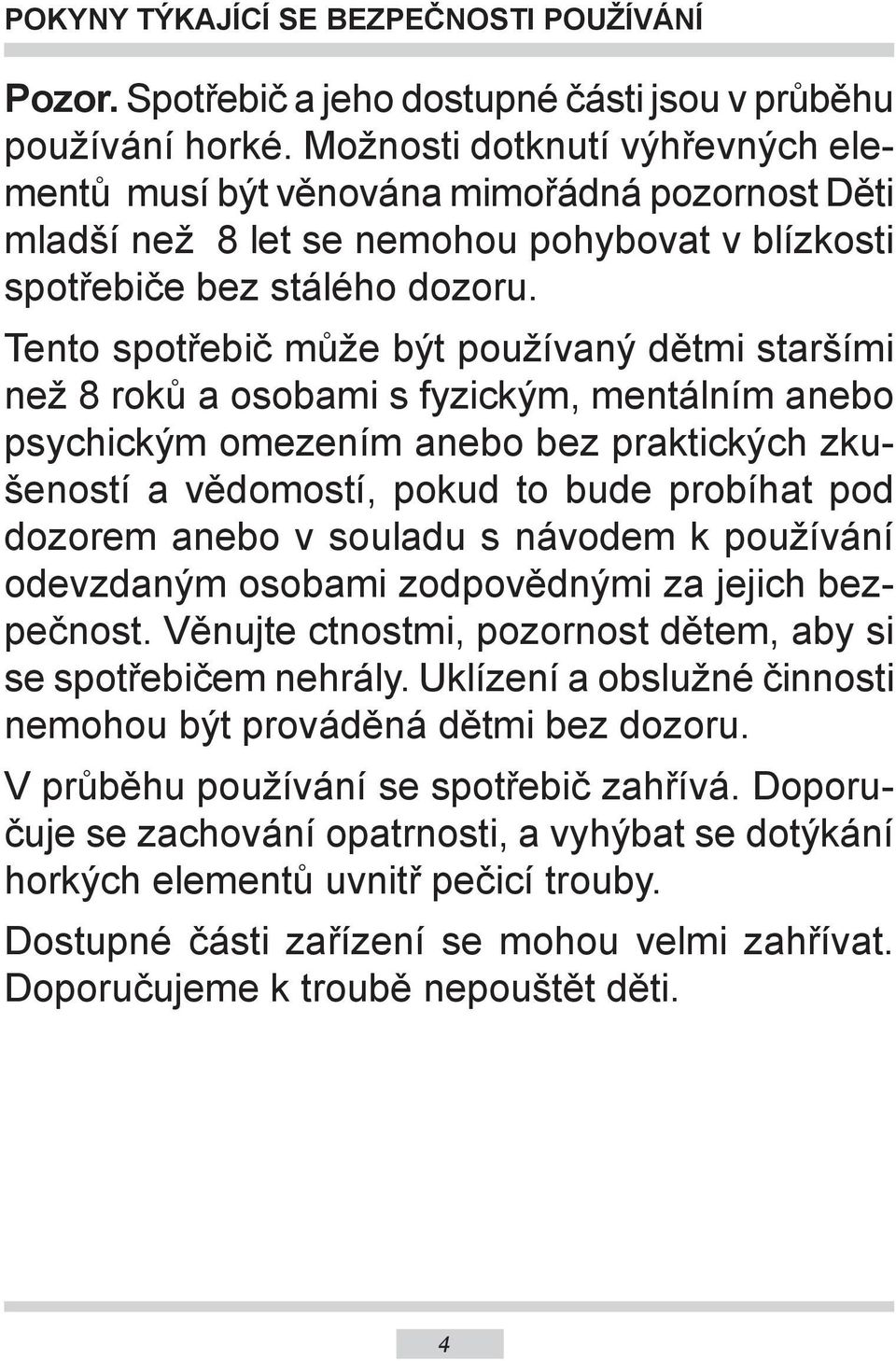 Tento spotřebič může být používaný dětmi staršími než 8 roků a osobami s fyzickým, mentálním anebo psychickým omezením anebo bez praktických zkušeností a vědomostí, pokud to bude probíhat pod dozorem