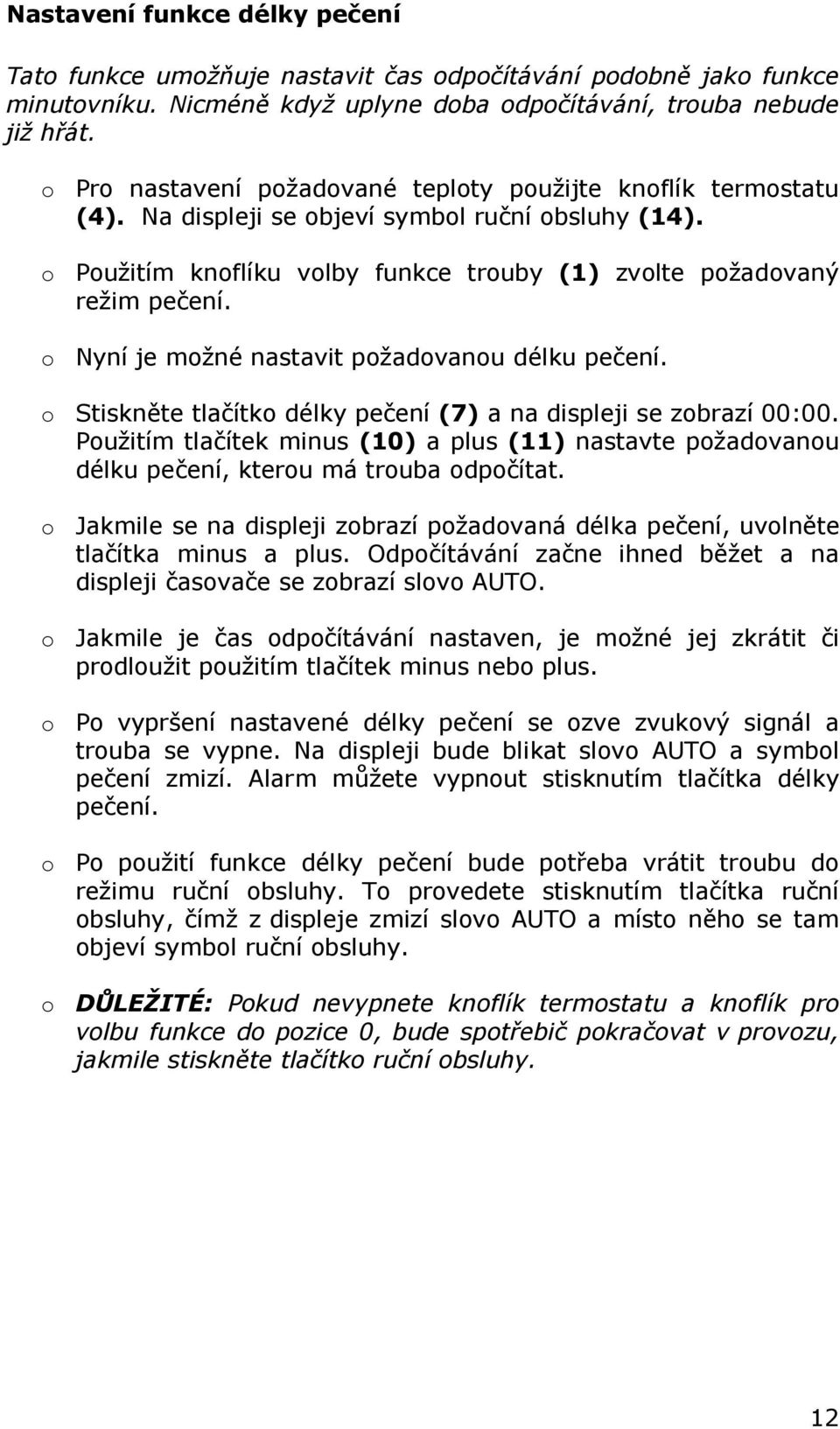 o Nyní je možné nastavit požadovanou délku pečení. o Stiskněte tlačítko délky pečení (7) a na displeji se zobrazí 00:00.