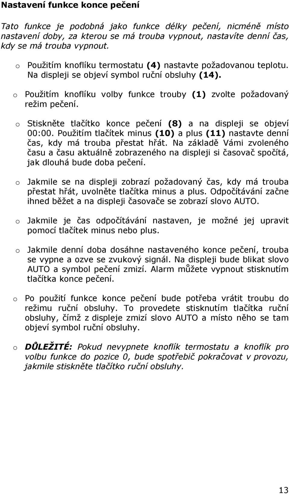 o Stiskněte tlačítko konce pečení (8) a na displeji se objeví 00:00. Použitím tlačítek minus (10) a plus (11) nastavte denní čas, kdy má trouba přestat hřát.