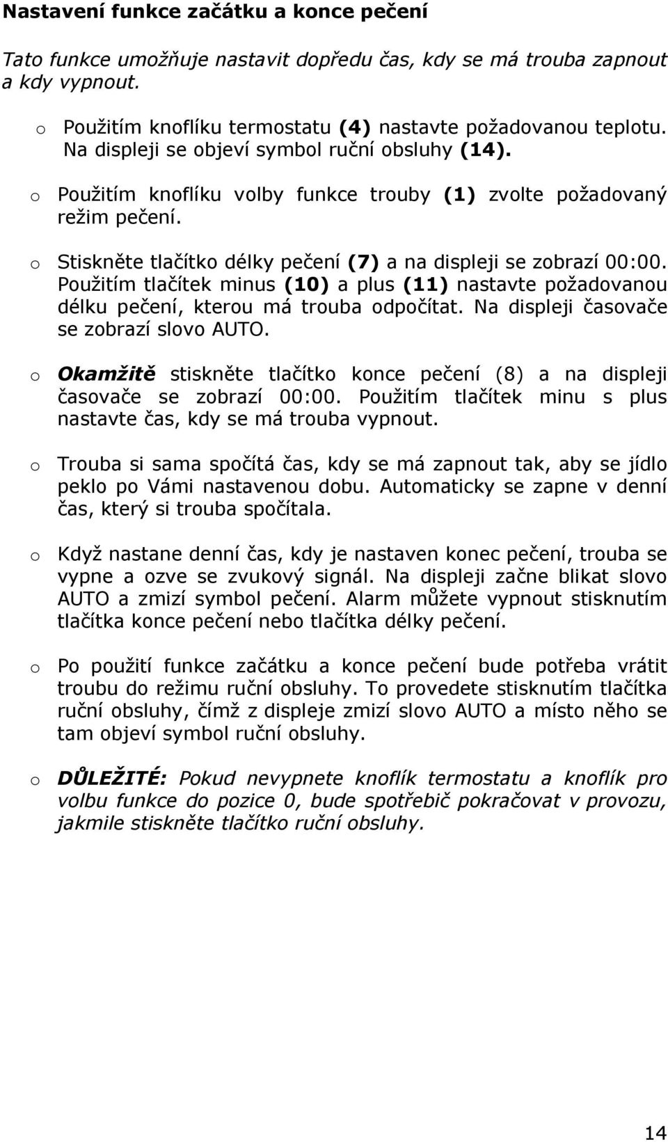 Použitím tlačítek minus (10) a plus (11) nastavte požadovanou délku pečení, kterou má trouba odpočítat. Na displeji časovače se zobrazí slovo AUTO.
