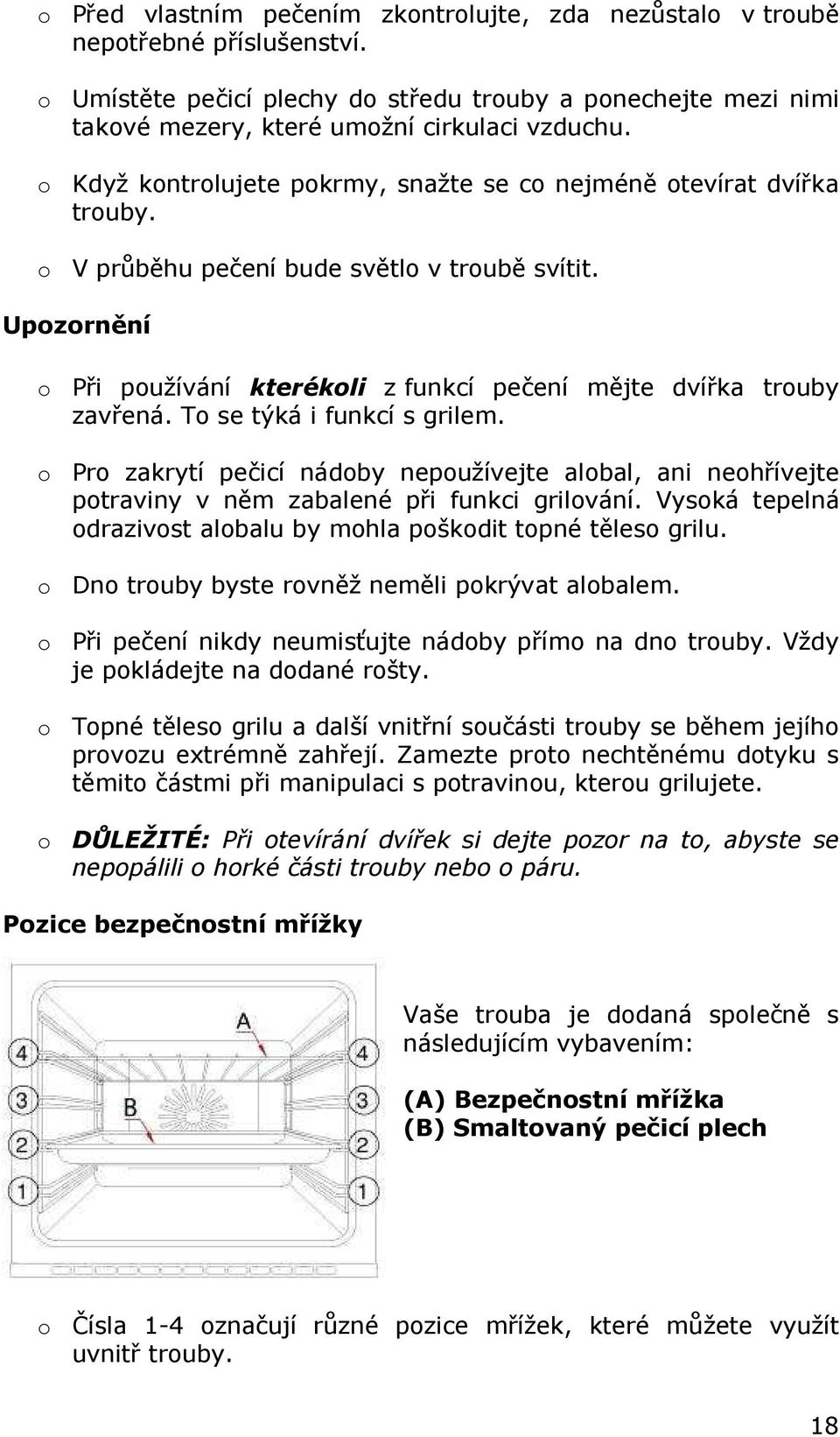 Upozornění o Při používání kterékoli z funkcí pečení mějte dvířka trouby zavřená. To se týká i funkcí s grilem.