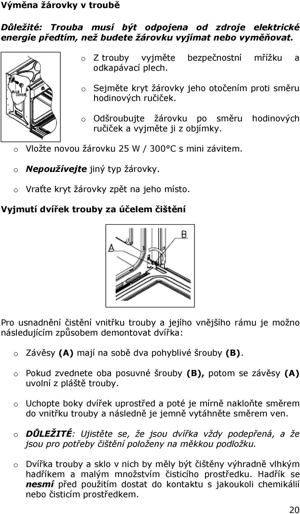 o Nepoužívejte jiný typ žárovky. o Vraťte kryt žárovky zpět na jeho místo.