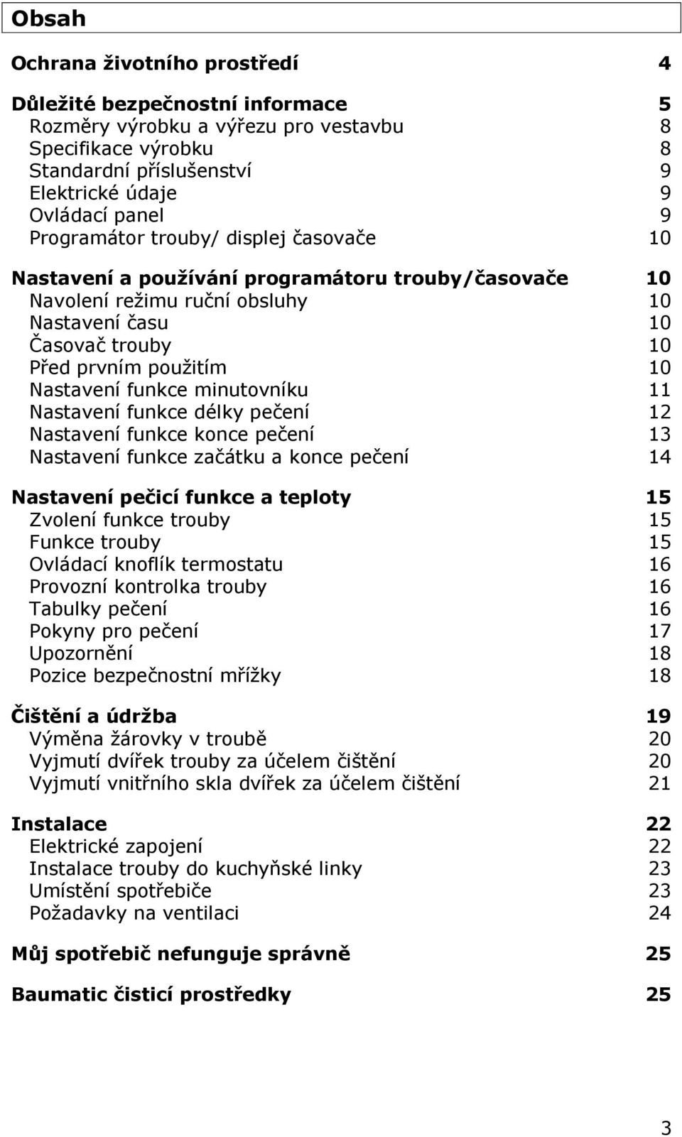 funkce minutovníku 11 Nastavení funkce délky pečení 12 Nastavení funkce konce pečení 13 Nastavení funkce začátku a konce pečení 14 Nastavení pečicí funkce a teploty 15 Zvolení funkce trouby 15 Funkce