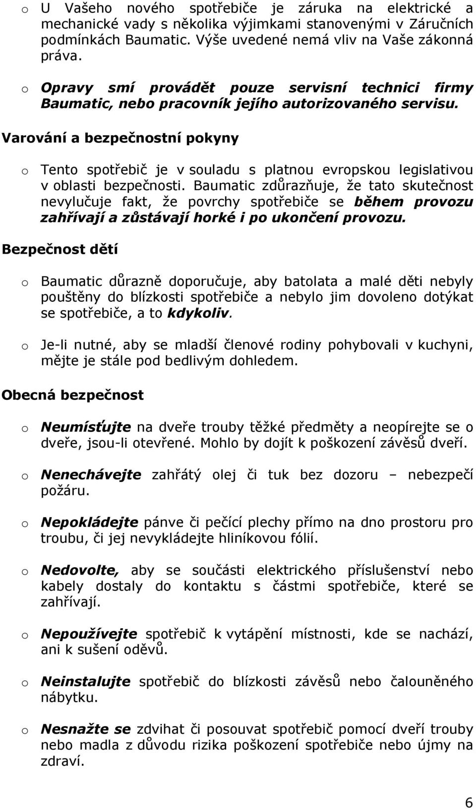 Varování a bezpečnostní pokyny o Tento spotřebič je v souladu s platnou evropskou legislativou v oblasti bezpečnosti.