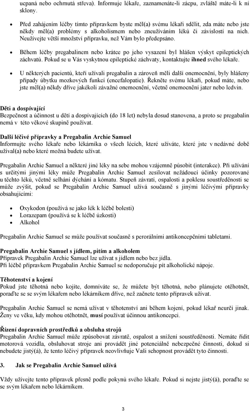 Neužívejte větší množství přípravku, než Vám bylo předepsáno. Během léčby pregabalinem nebo krátce po jeho vysazení byl hlášen výskyt epileptických záchvatů.