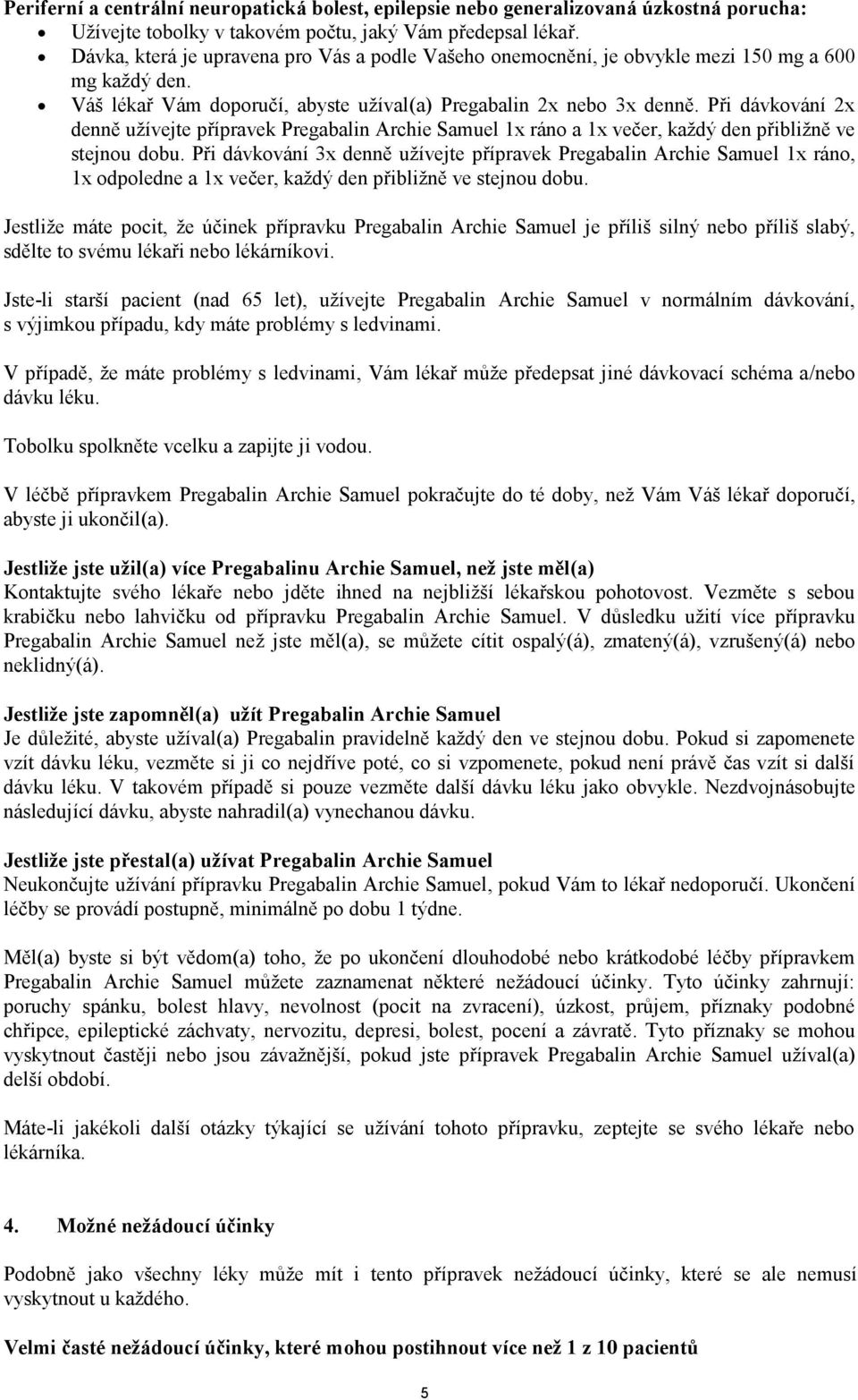 Při dávkování 2x denně užívejte přípravek Pregabalin Archie Samuel 1x ráno a 1x večer, každý den přibližně ve stejnou dobu.