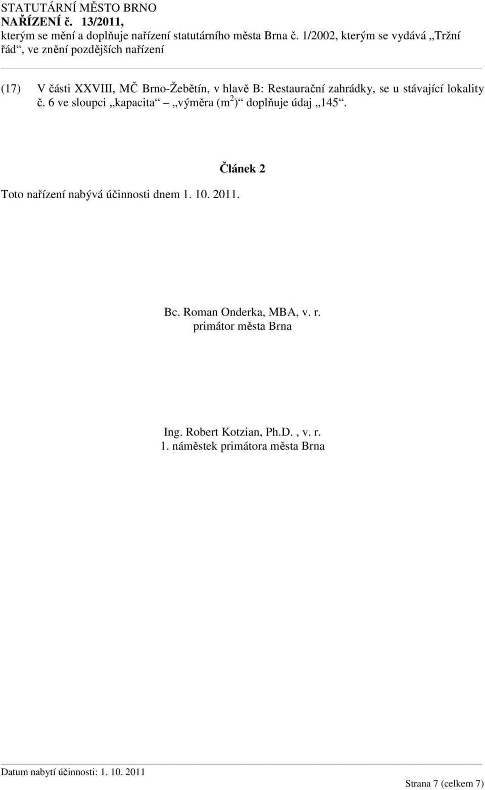 Toto nařízení nabývá účinnosti dnem 1. 10. 2011. Článek 2 Bc. Roman Onderka, MBA, v.