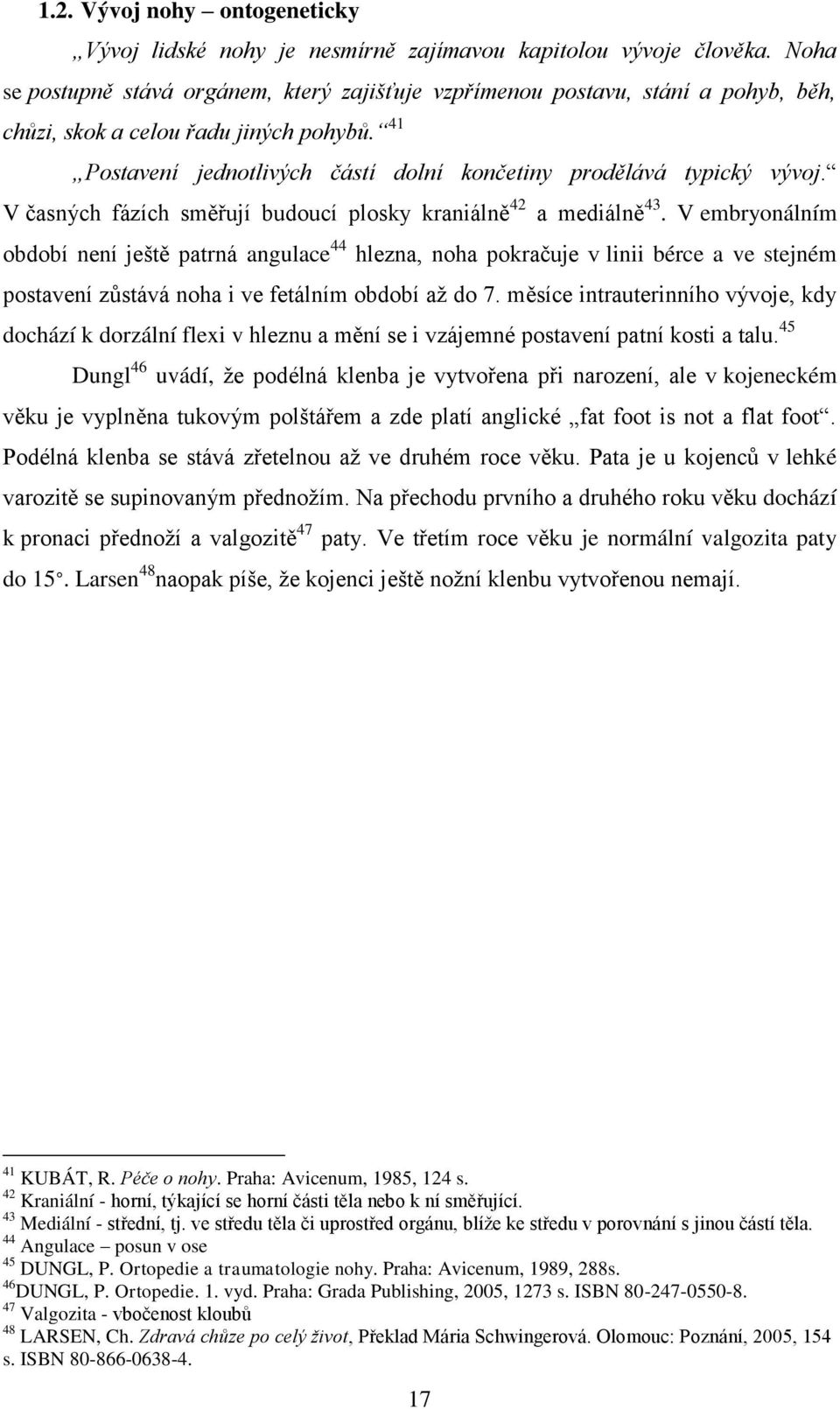V časných fázích směřují budoucí plosky kraniálně 42 a mediálně 43.