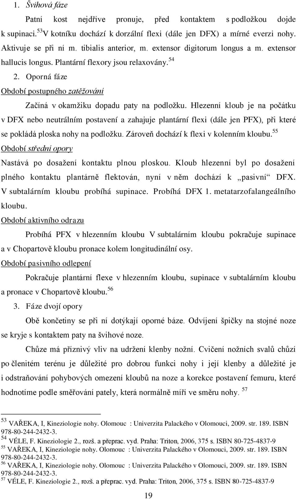 Oporná fáze Období postupného zatěžování Začíná v okamţiku dopadu paty na podloţku.