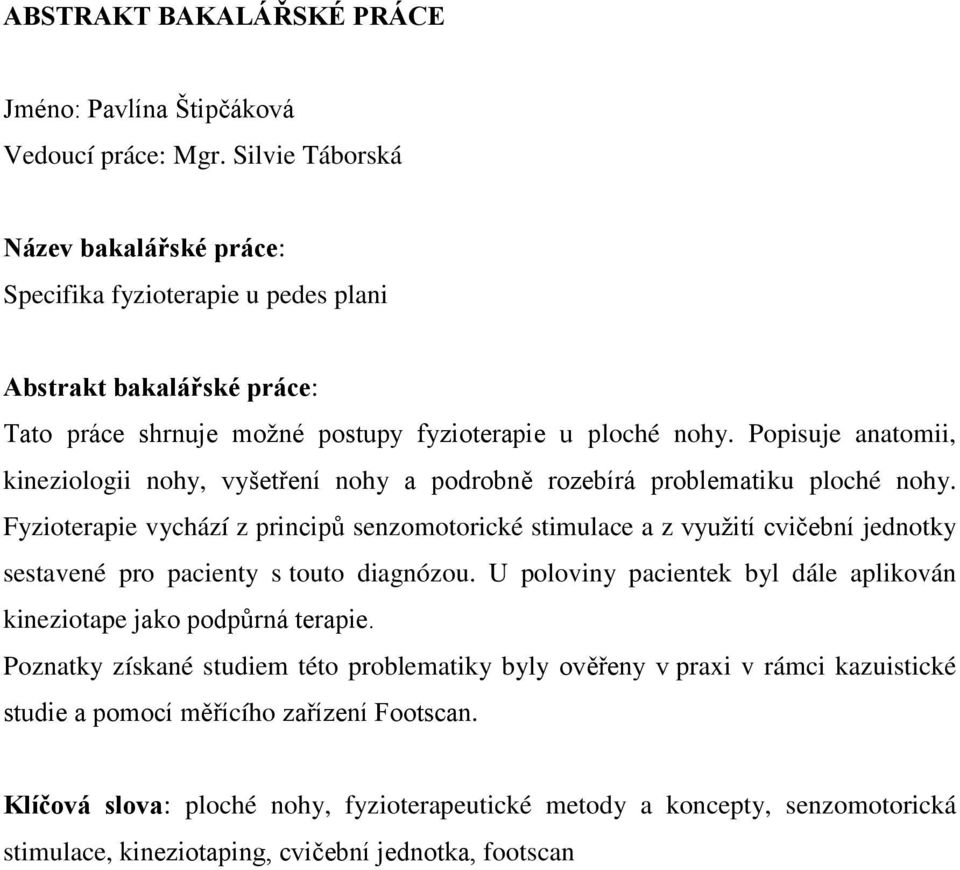 Popisuje anatomii, kineziologii nohy, vyšetření nohy a podrobně rozebírá problematiku ploché nohy.