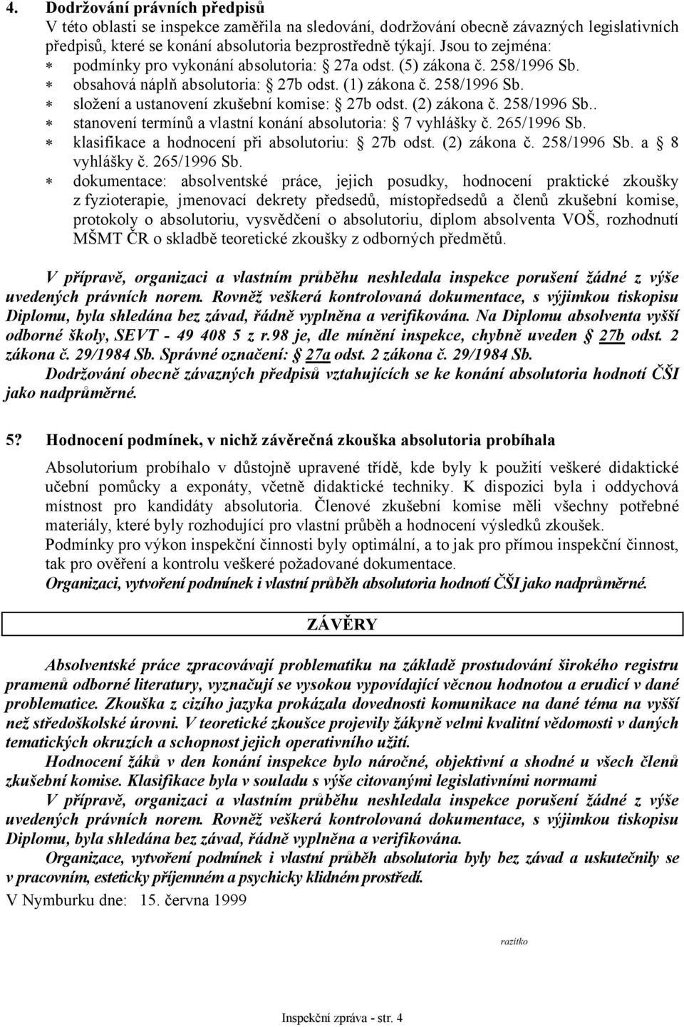 (2) zákona č. 258/1996 Sb.. stanovení termínů a vlastní konání absolutoria: 7 vyhlášky č. 265/1996 Sb. klasifikace a hodnocení při absolutoriu: 27b odst. (2) zákona č. 258/1996 Sb. a 8 vyhlášky č.